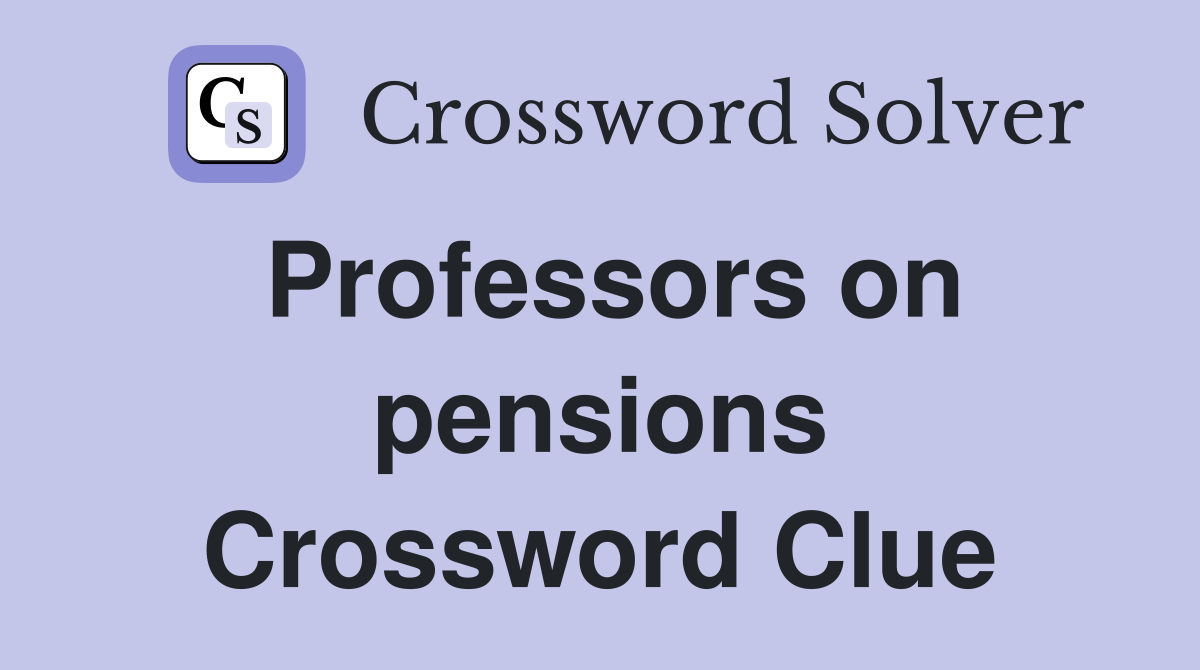 Professors on pensions Crossword Clue