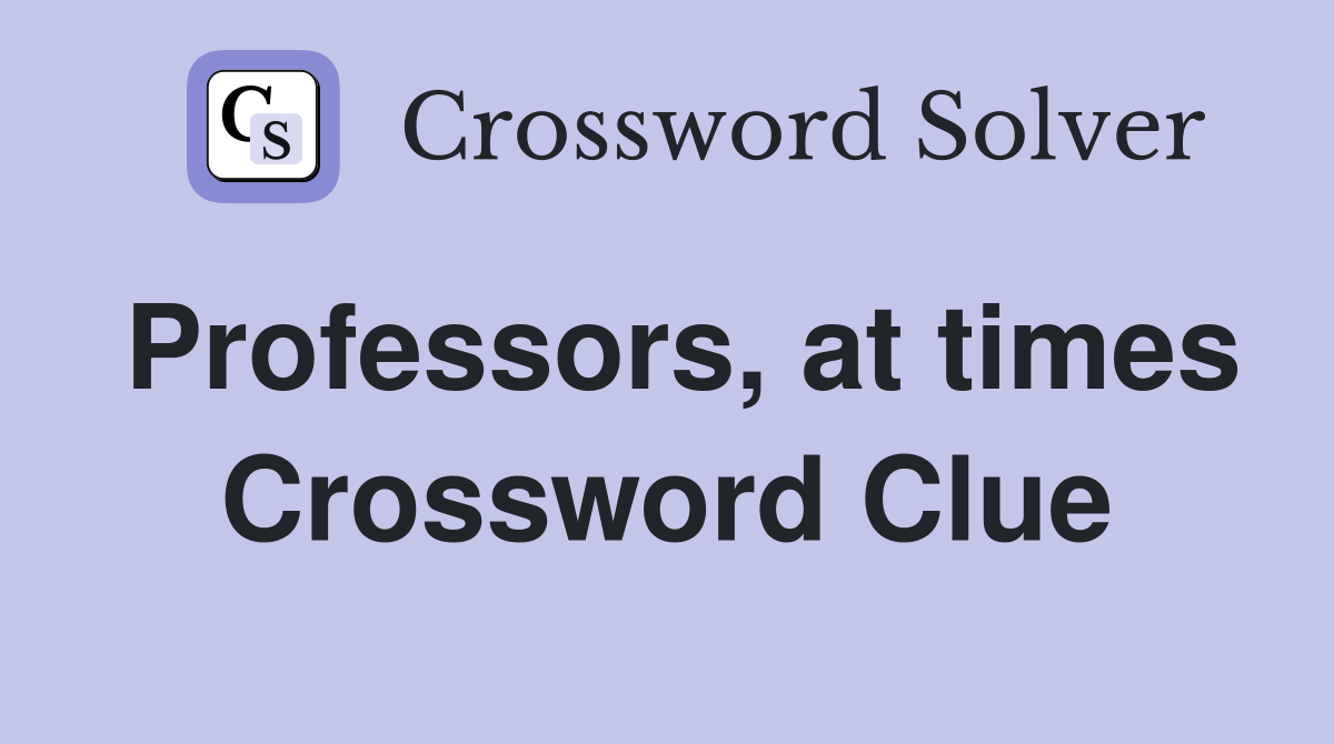 Professors, at times Crossword Clue