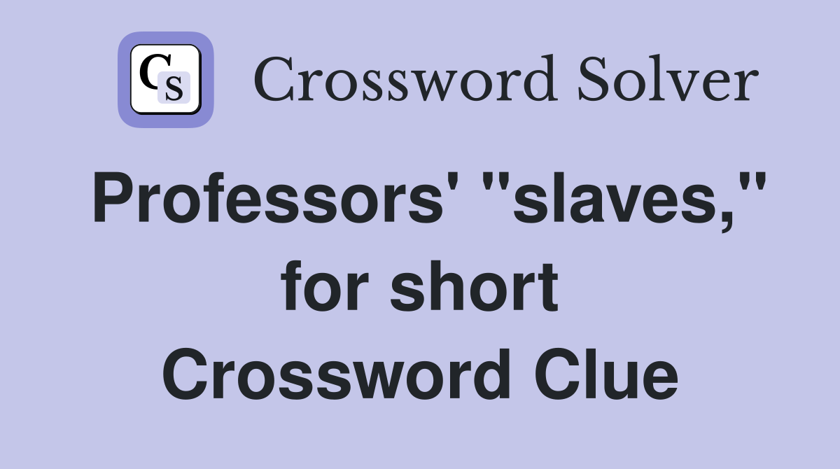 Professors' "slaves," for short Crossword Clue