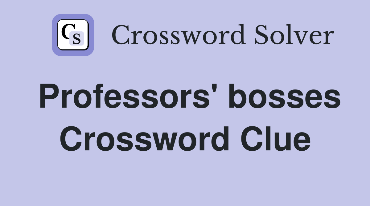 Professors' bosses Crossword Clue