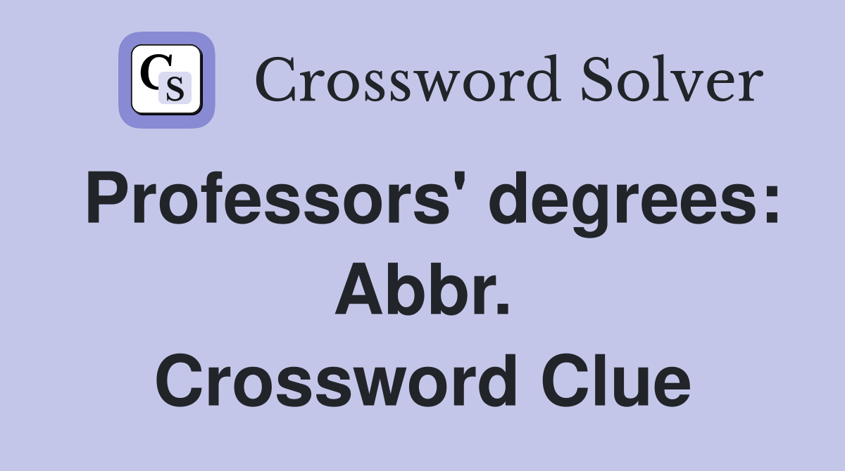 Professors' degrees: Abbr. Crossword Clue