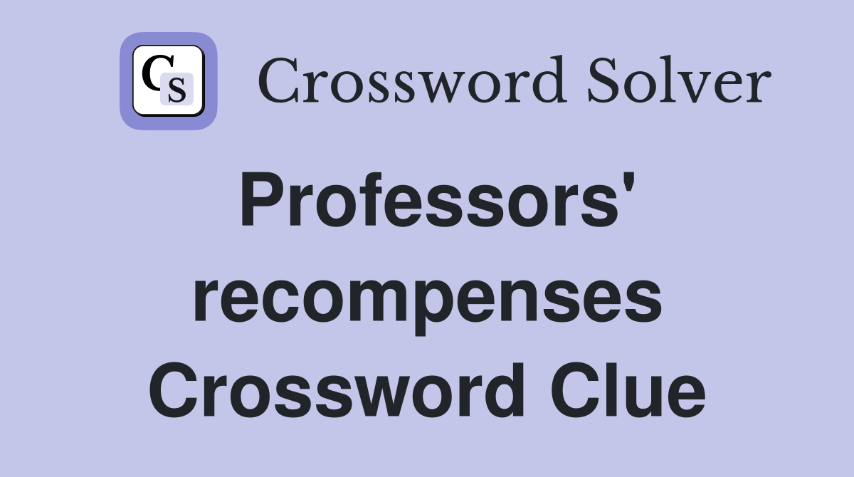 Professors' recompenses Crossword Clue