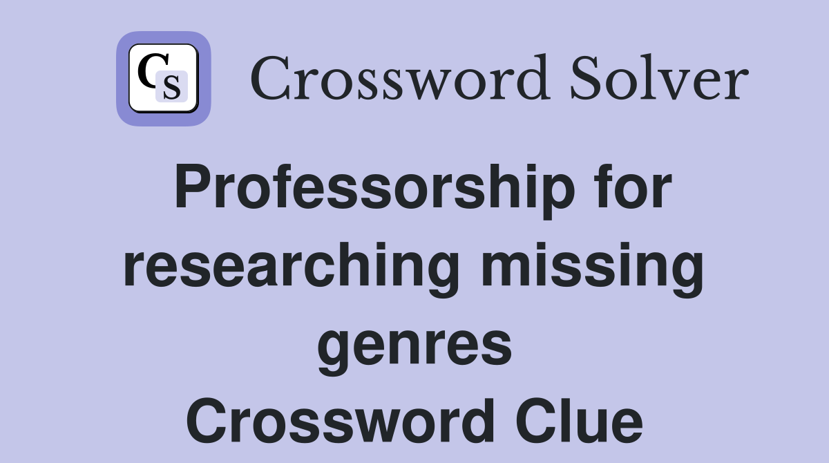 Professorship for researching missing genres Crossword Clue