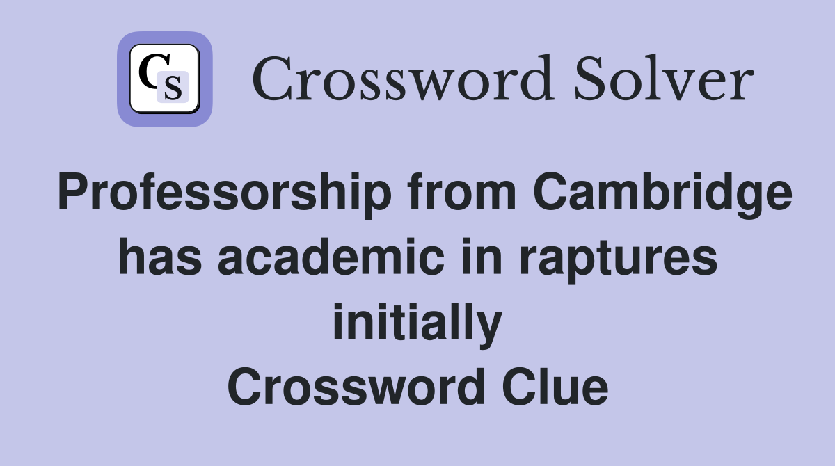 Professorship from Cambridge has academic in raptures initially Crossword Clue