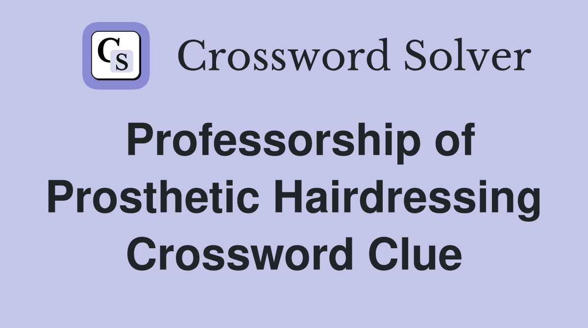 Professorship of Prosthetic Hairdressing Crossword Clue