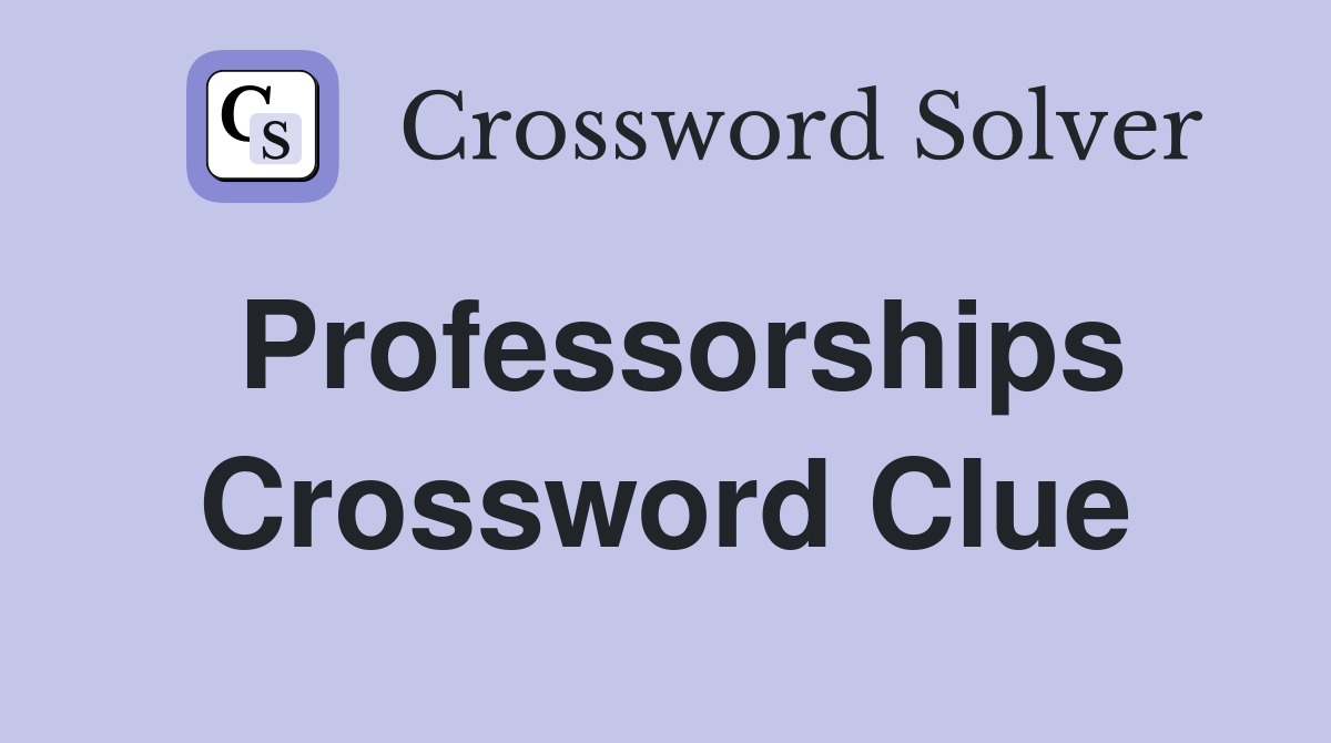 Professorships Crossword Clue