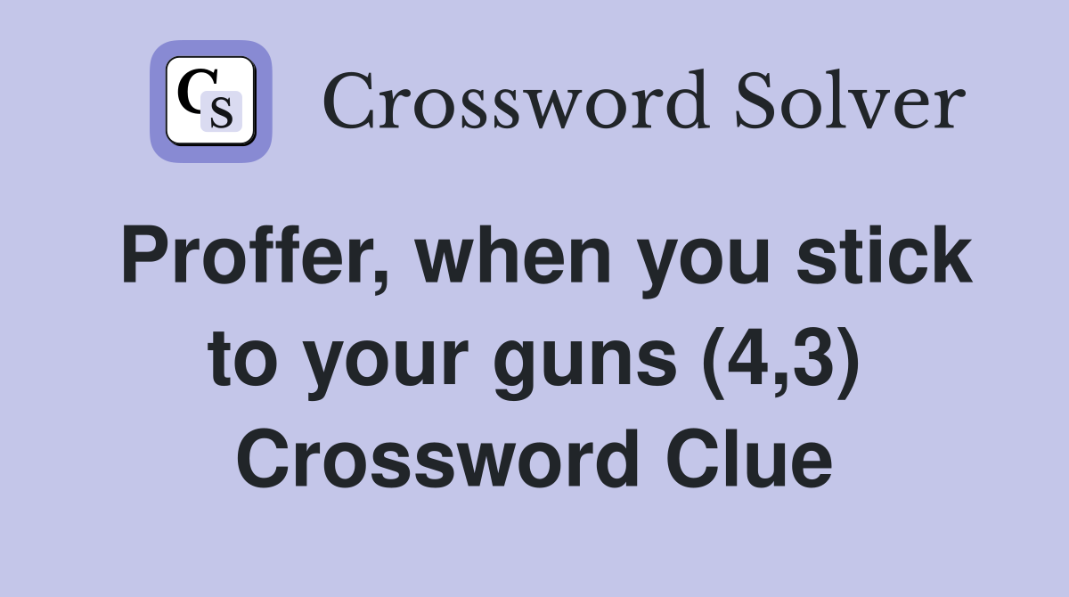 Proffer, when you stick to your guns (4,3) Crossword Clue