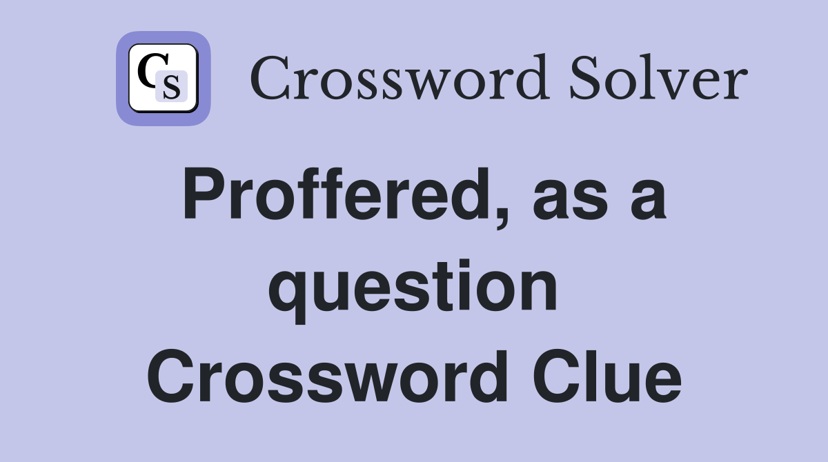 Proffered, as a question Crossword Clue