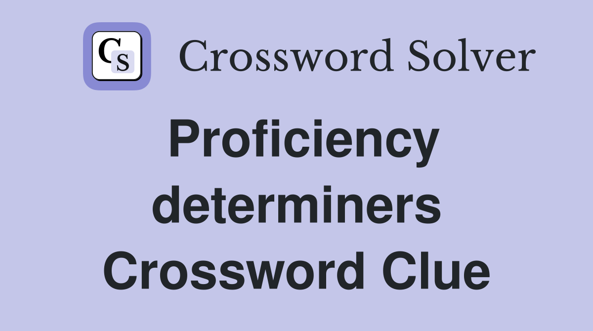 Proficiency determiners Crossword Clue