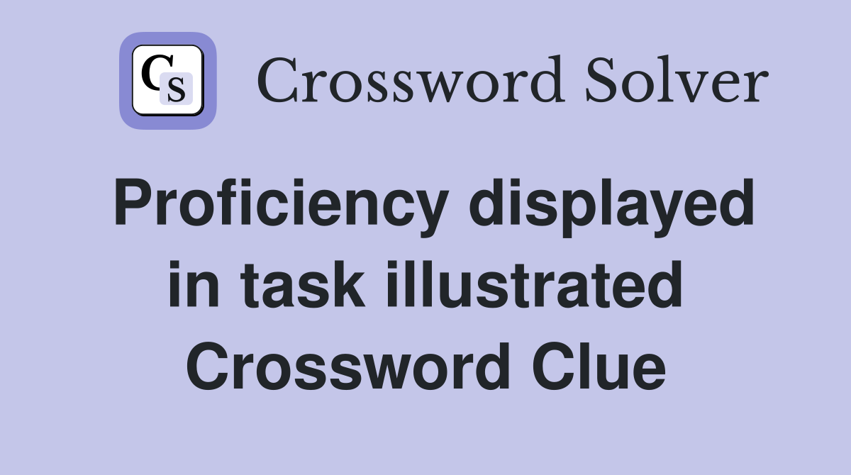 Proficiency displayed in task illustrated Crossword Clue