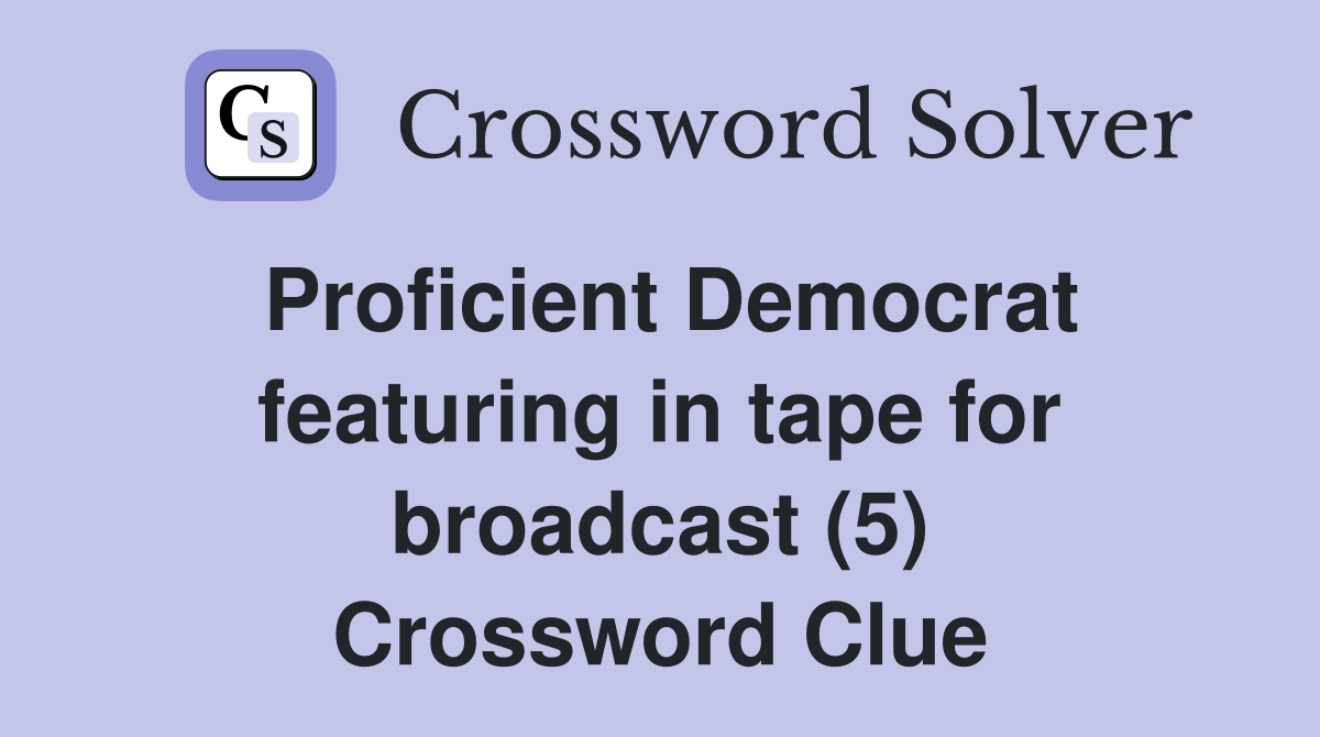 Proficient Democrat featuring in tape for broadcast (5) Crossword Clue