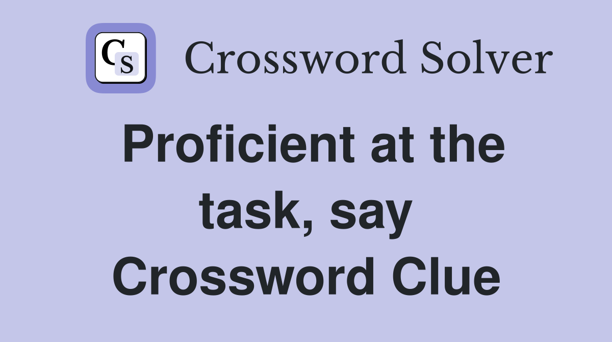 Proficient at the task, say Crossword Clue