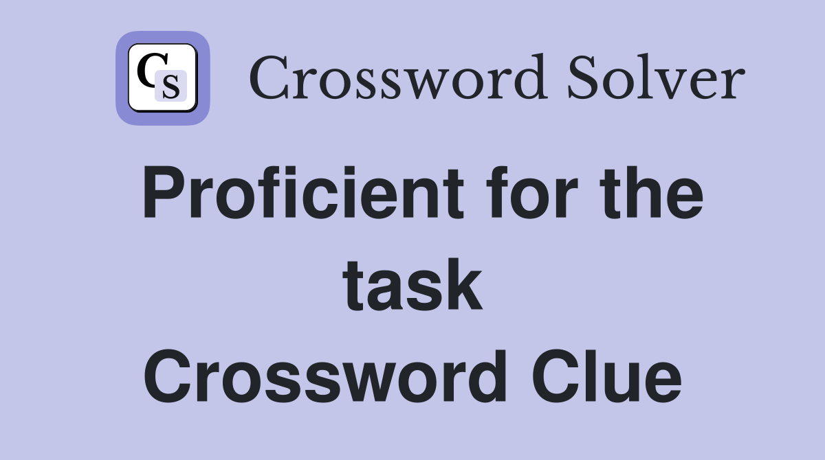Proficient for the task Crossword Clue