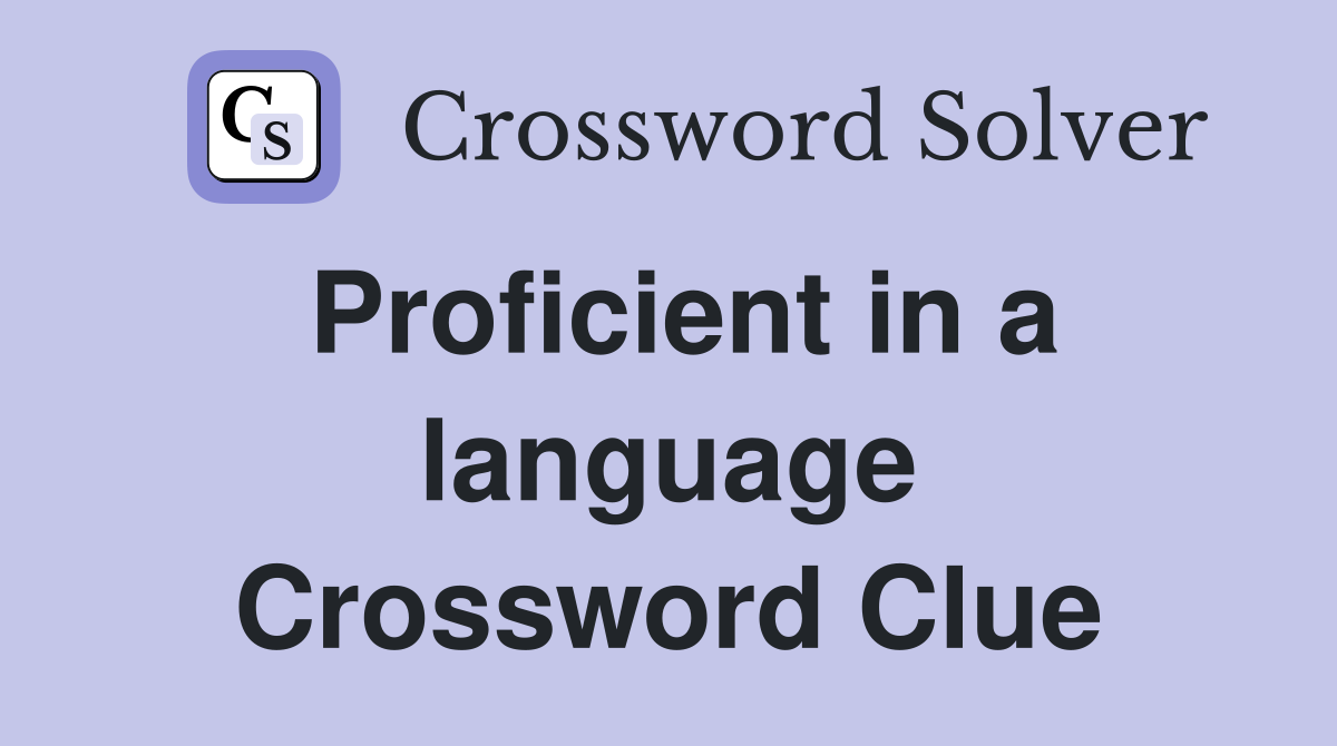 Proficient in a language Crossword Clue