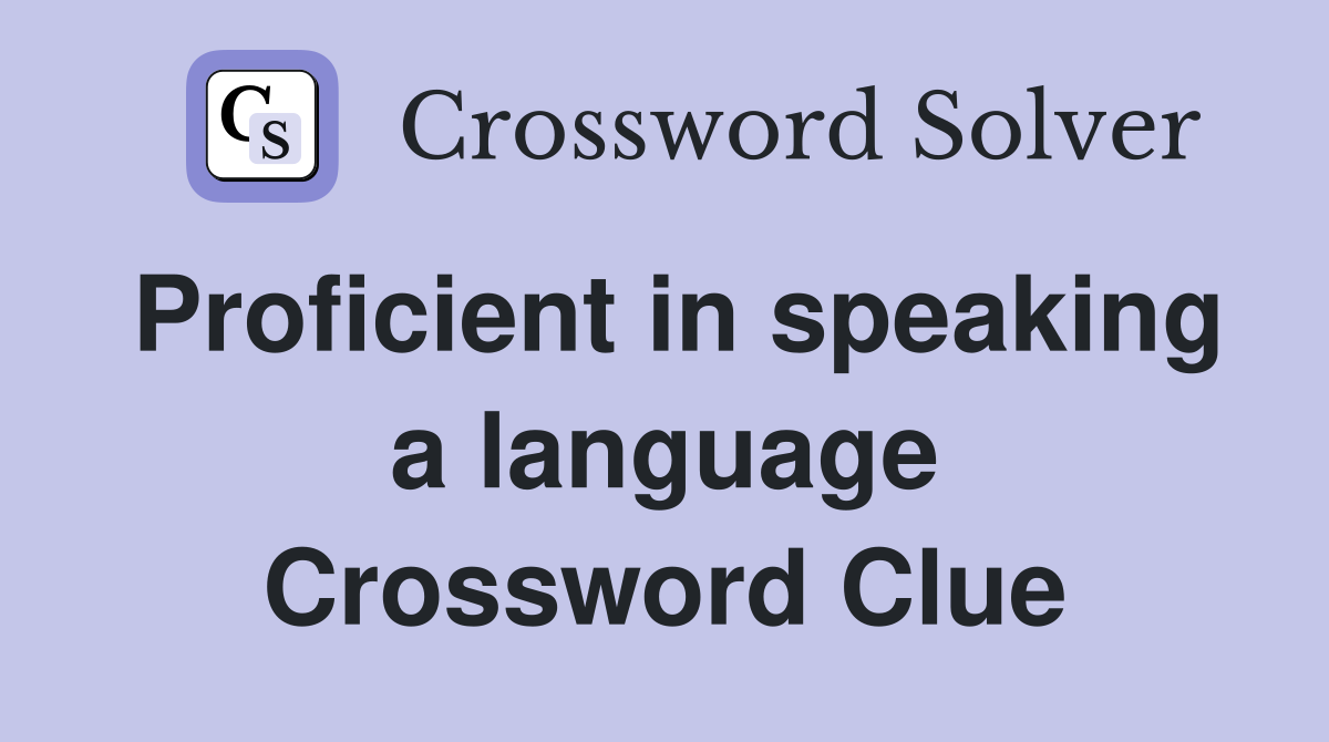 Proficient in speaking a language Crossword Clue