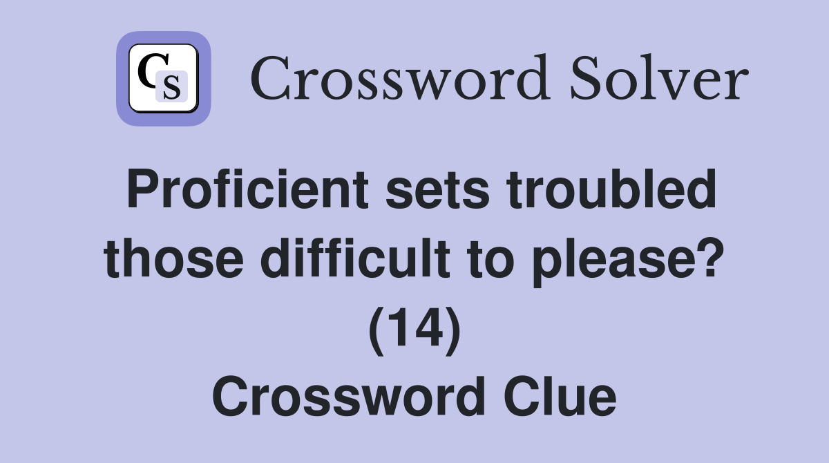 Proficient sets troubled those difficult to please? (14) Crossword Clue
