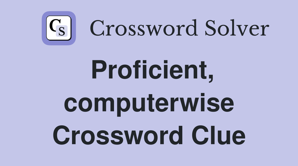 Proficient, computerwise Crossword Clue