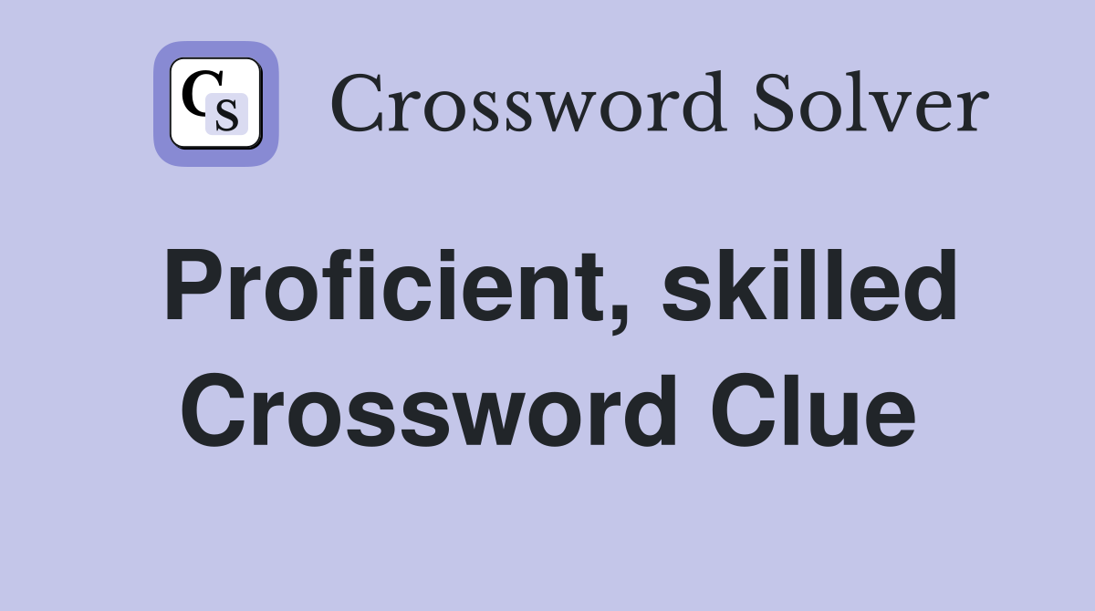 Proficient, skilled Crossword Clue