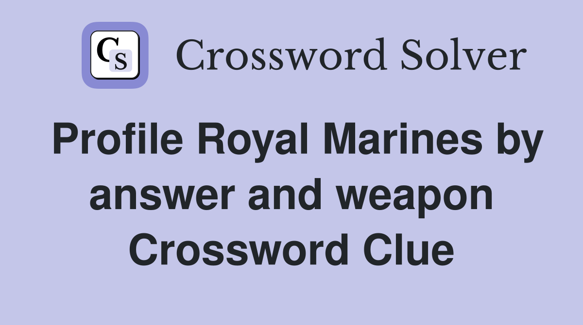 Profile Royal Marines by answer and weapon Crossword Clue