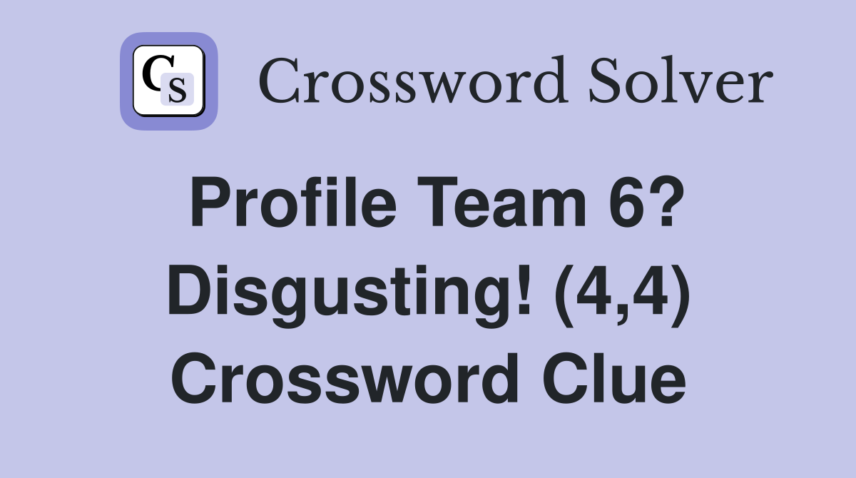 Profile Team 6? Disgusting! (4,4) Crossword Clue