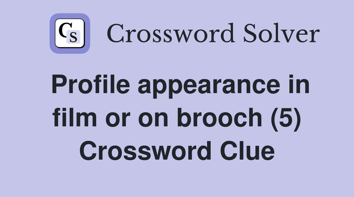 Profile appearance in film or on brooch (5) Crossword Clue