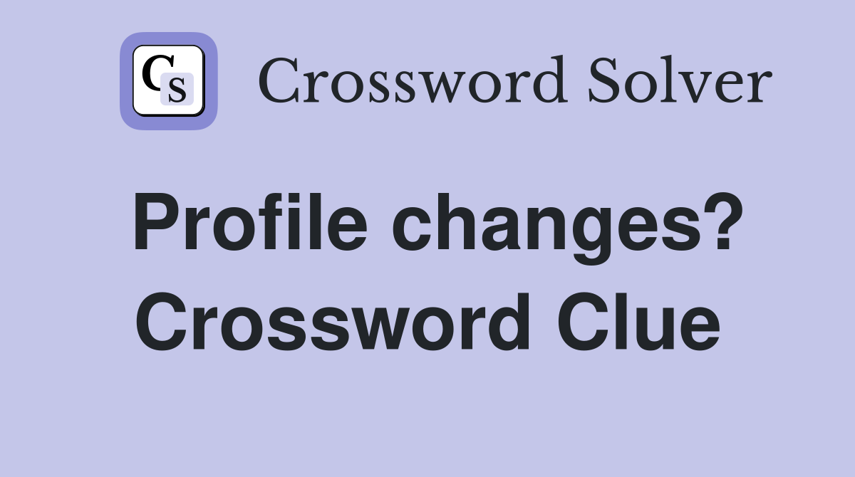 Profile changes? Crossword Clue