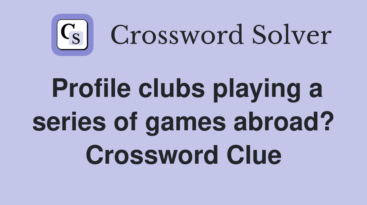 Profile clubs playing a series of games abroad? Crossword Clue