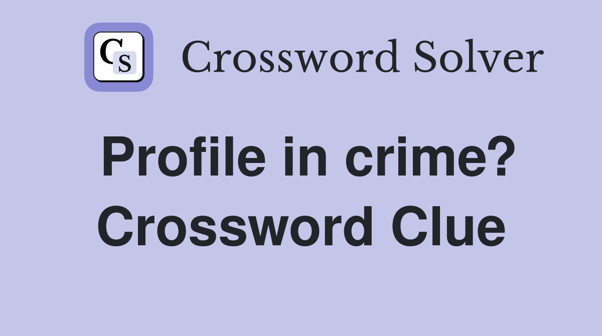 Profile in crime? Crossword Clue