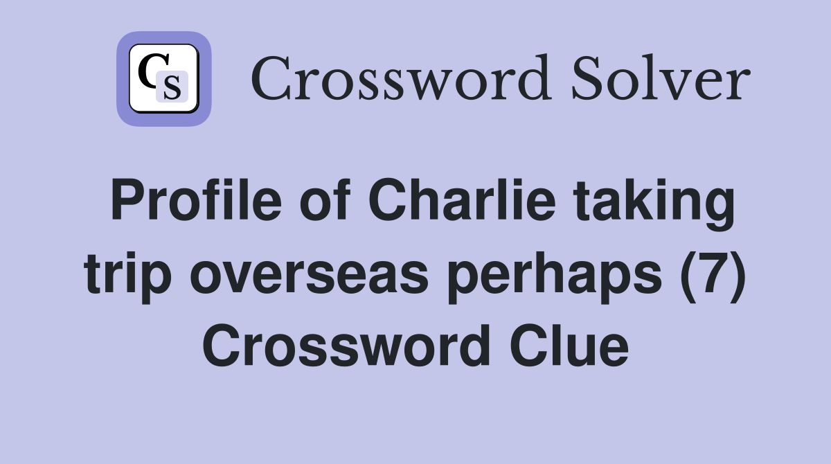 Profile of Charlie taking trip overseas perhaps (7) Crossword Clue
