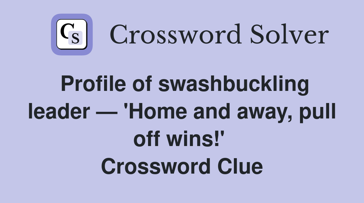 Profile of swashbuckling leader — 'Home and away, pull off wins!'  Crossword Clue