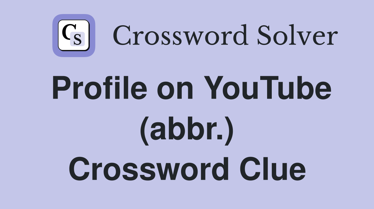 Profile on YouTube (abbr.) Crossword Clue