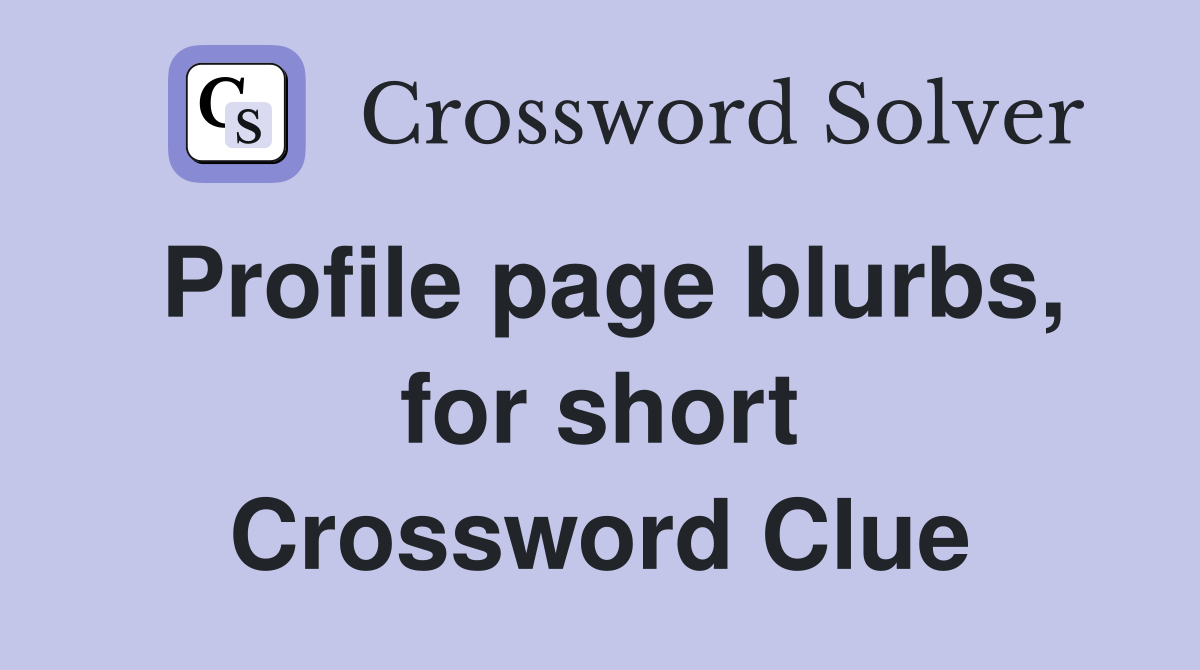 Profile page blurbs, for short Crossword Clue