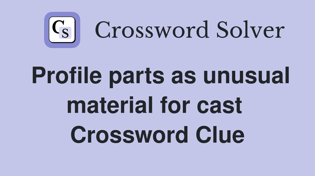 Profile parts as unusual material for cast  Crossword Clue