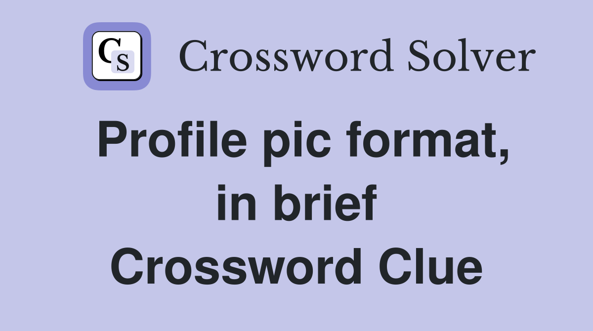 Profile pic format, in brief Crossword Clue