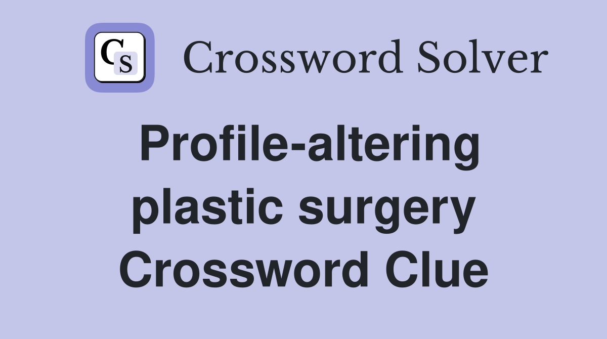 Profile-altering plastic surgery Crossword Clue