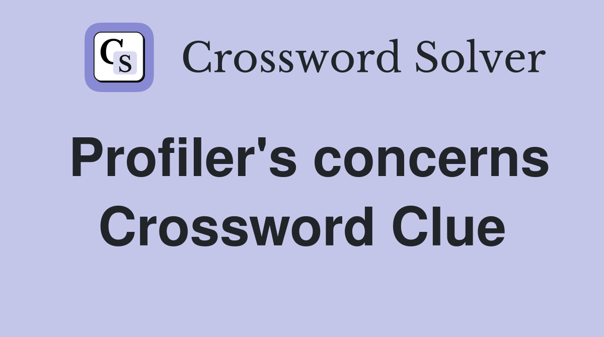 Profiler's concerns Crossword Clue