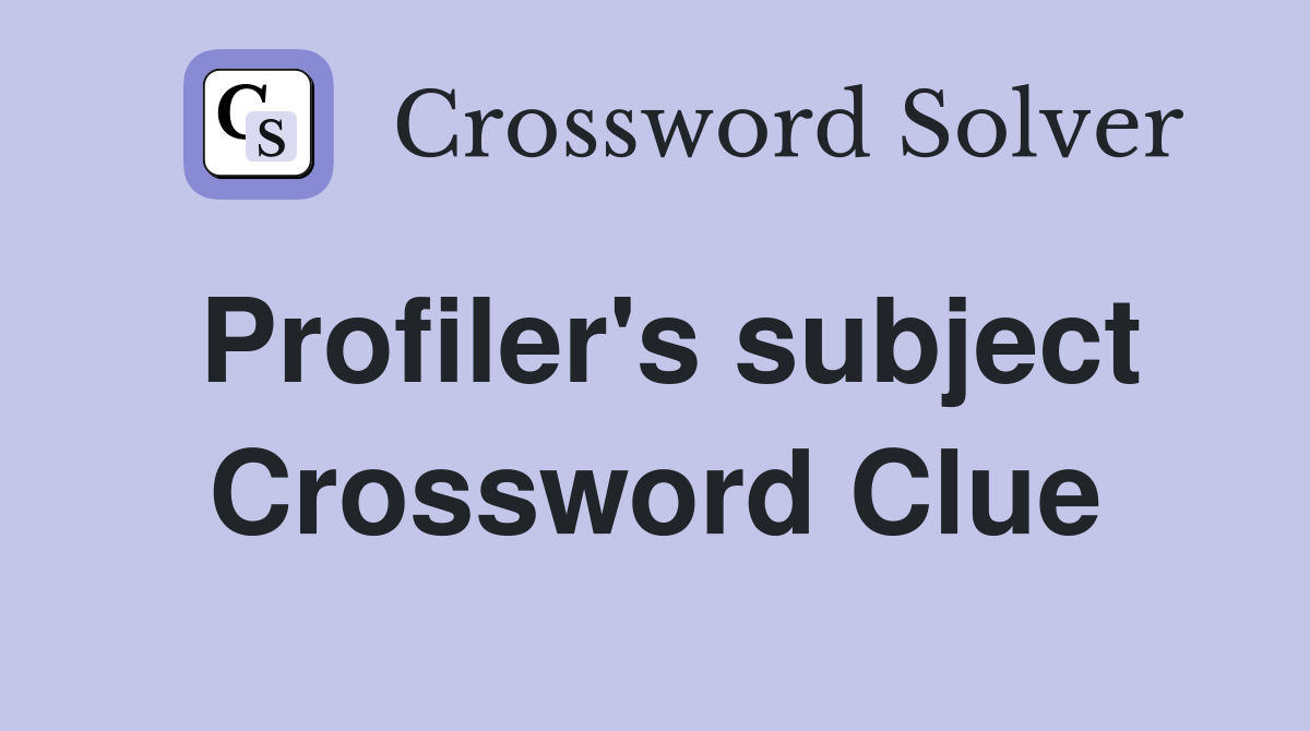 Profiler's subject Crossword Clue