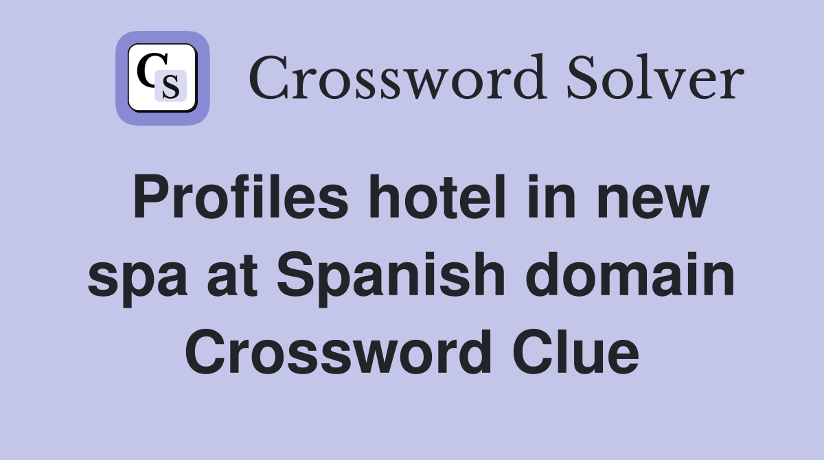Profiles hotel in new spa at Spanish domain Crossword Clue
