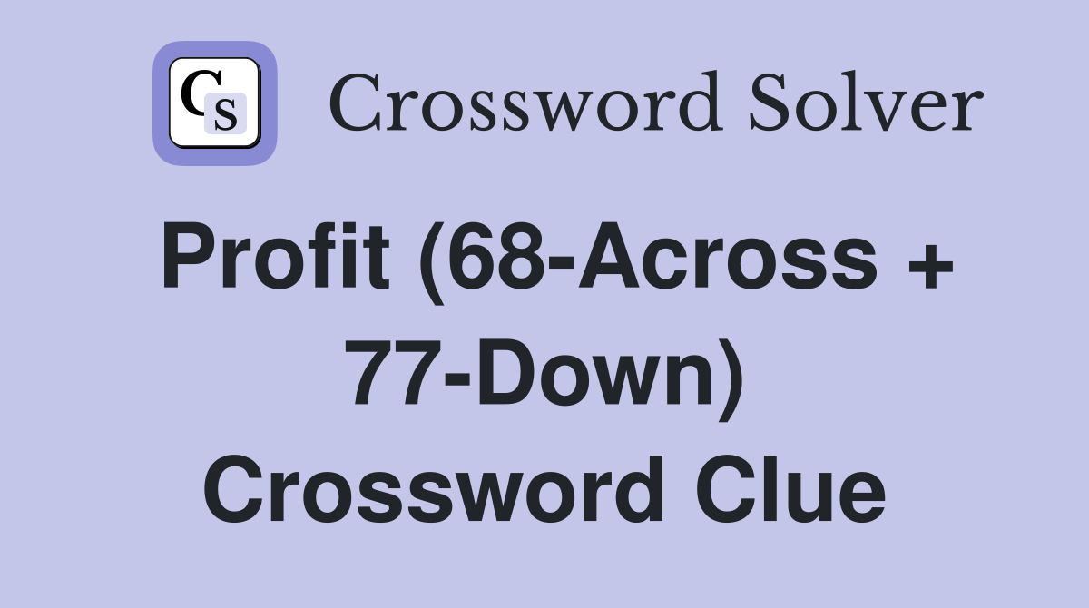 Profit (68-Across + 77-Down) Crossword Clue