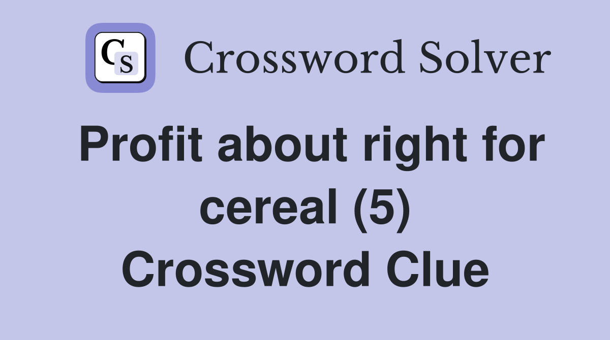Profit about right for cereal (5) Crossword Clue