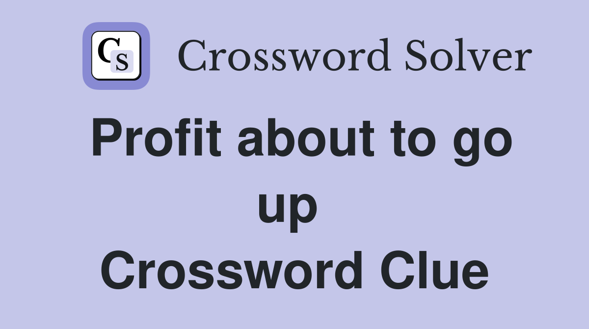 Profit about to go up  Crossword Clue