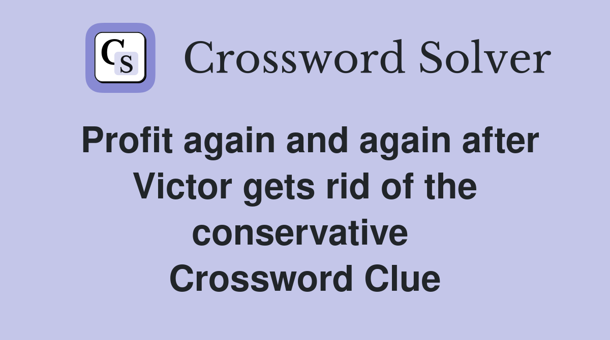 Profit again and again after Victor gets rid of the conservative  Crossword Clue