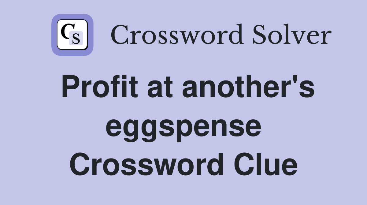 Profit at another's eggspense Crossword Clue