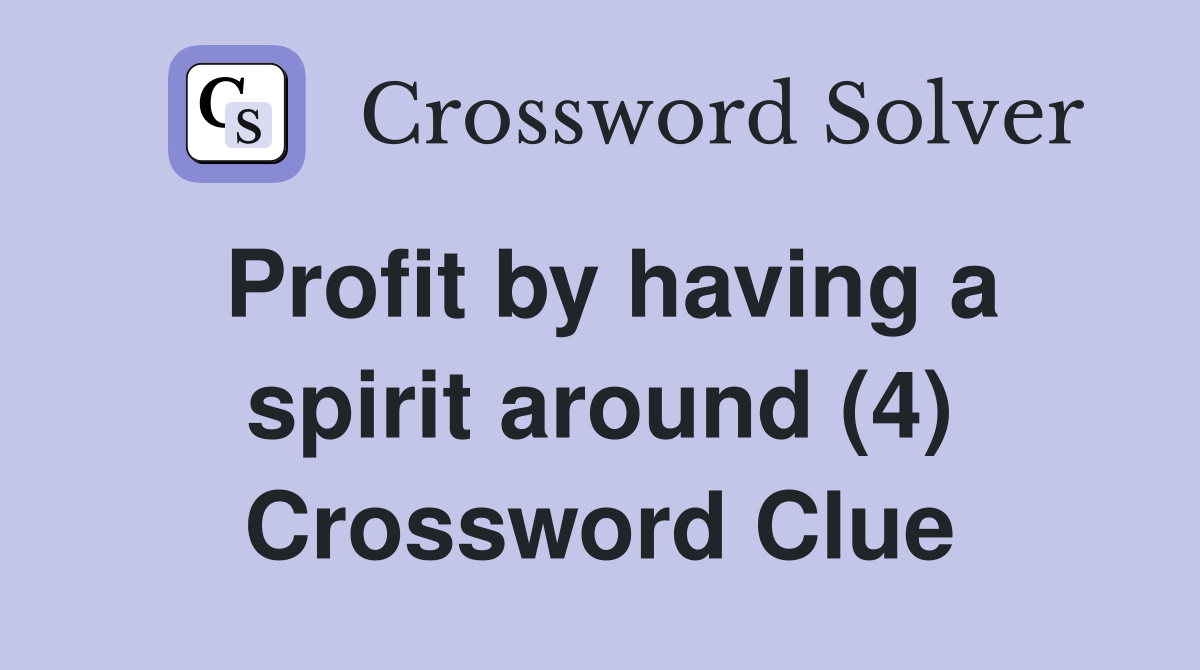 Profit by having a spirit around (4) Crossword Clue