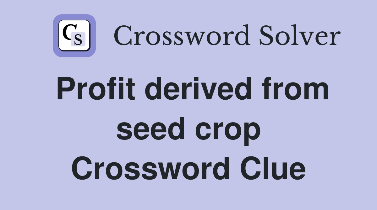 Profit derived from seed crop Crossword Clue