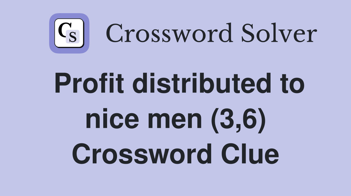 Profit distributed to nice men (3,6) Crossword Clue