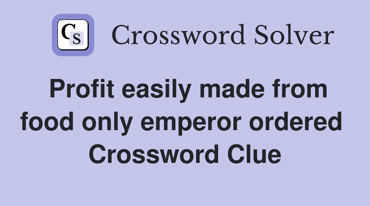 Profit easily made from food only emperor ordered  Crossword Clue