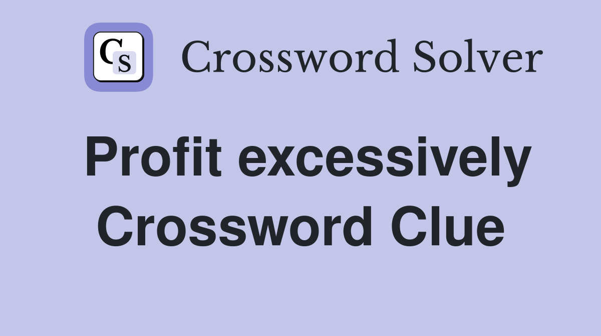 Profit excessively Crossword Clue
