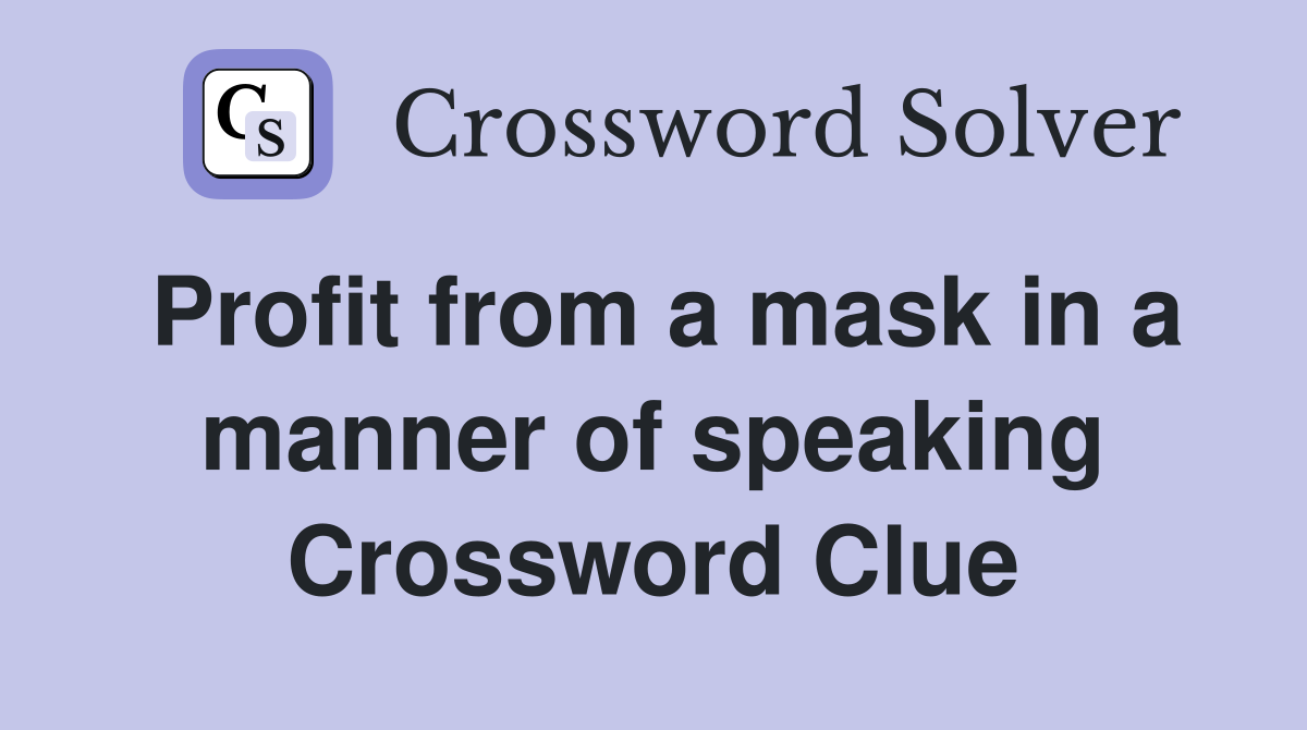 Profit from a mask in a manner of speaking Crossword Clue