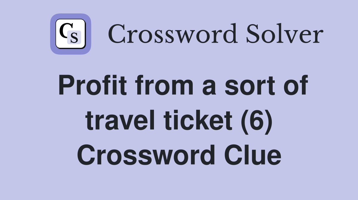 Profit from a sort of travel ticket (6) Crossword Clue